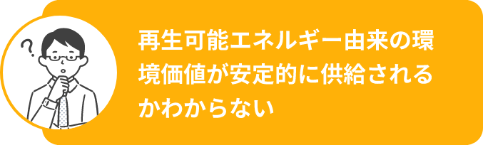 再生可能エネルギー由来の環境価値が安定的に供給されるかわからない